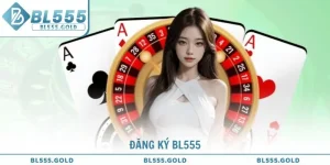 Đăng Ký BL555 - Quy Trình Đơn Giản, Tiện Lợi Nhất Có Thể