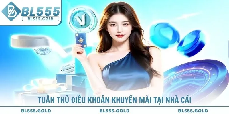 Thành viên cần tuân thủ điều khoản khuyến mãi của BL555