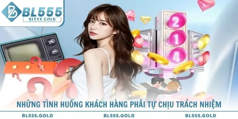 Những tình huống khách hàng phải tự chịu trách nhiệm