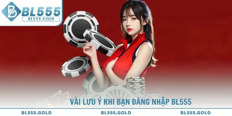 Vài lưu ý khi bạn đăng nhập BL555